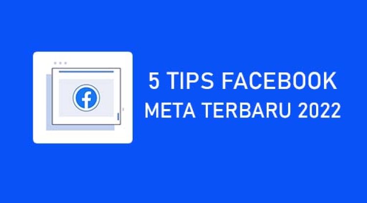 5 Tips Dan Trik Terbaru Facebook Ads 2022